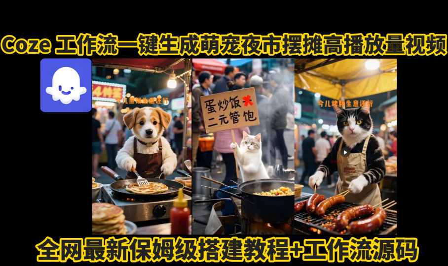 coze工作流一键生成萌宠夜市摆摊AI高赞高播放量视频保姆级拆解教程-小鹏项目网