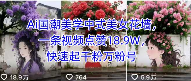 Ai国潮美学中式美女花墙，一条视频点赞18.9W，快速起千粉万粉号-小鹏项目网