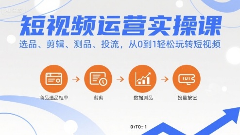 短视频运营实操课，选品、剪辑、测品、投流，从0到1轻松玩转短视频-小鹏项目网
