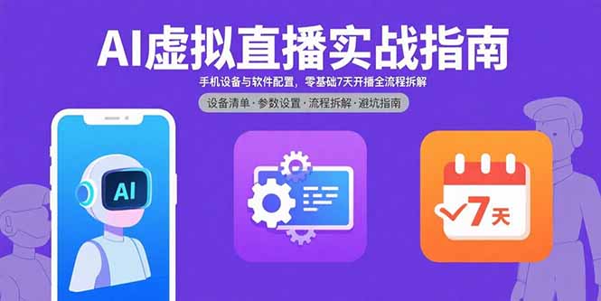 AI虚拟直播实战指南，手机设备与软件配置，零基础7天开播全流程拆解-小鹏项目网