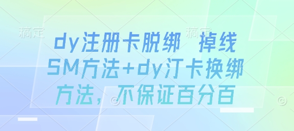 dy注册卡脱绑 掉线SM方法+dy汀卡换绑方法，不保证百分百-小鹏项目网