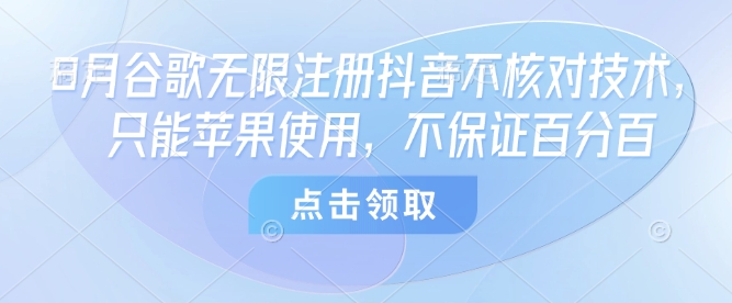 8月谷歌无限注册抖音不核对技术，只能苹果使用，不保证百分百-小鹏项目网