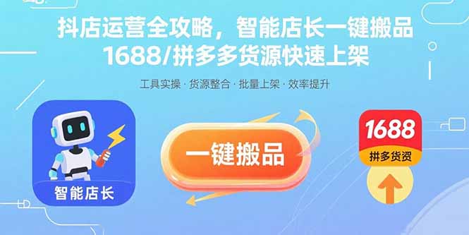 抖店运营全攻略，智能店长一键搬品，1688/拼多多货源快速上架-小鹏项目网