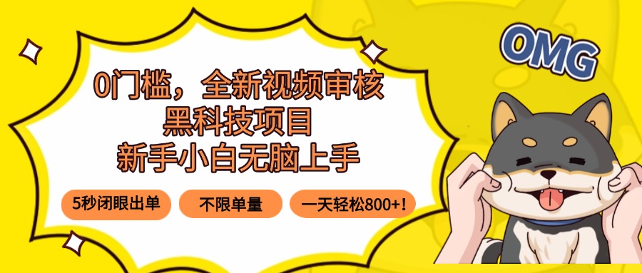 0门槛，全新视频审核黑科技项目，新手小白无脑上手5秒闭眼出单，不限单…-小鹏项目网