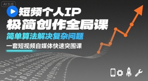 短视频个人IP极简创作全局课，简单算法解决复杂问题，一套短视频自媒体快速突围课-小鹏项目网
