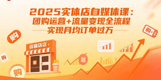 2025实体店自媒体课：团购运营+流量变现全流程，实现月均订单过万-小鹏项目网