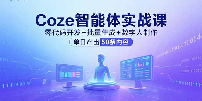 Coze智能体实战课，零代码开发+批量生成+数字人制作，单日产出50条内容-小鹏项目网