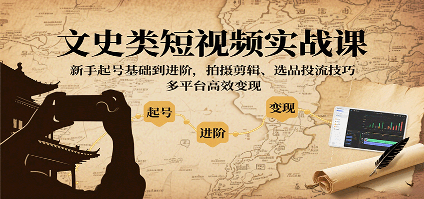 文史类短视频实战课，新手起号基础到进阶，拍摄剪辑、选品投流技巧，多平台高效变现-小鹏项目网
