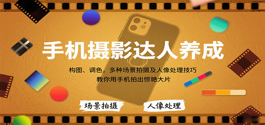手机摄影达人养成，构图、调色，多种场景拍摄及人像处理技巧，教你用手机拍出惊艳大片-小鹏项目网