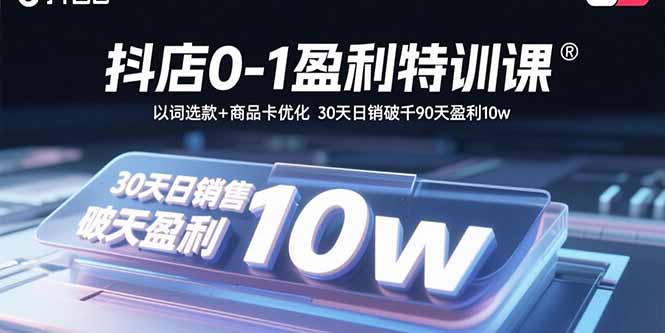 抖店0-1盈利特训课：以词选款+商品卡优化 30天日销破千90天盈利10w-小鹏项目网