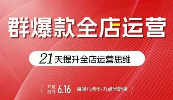 贾真电商群爆款全店运营，21天提升全店运营思维，起店、全店运营爆款不断-小鹏项目网