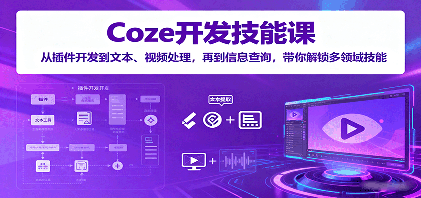 Coze开发技能课：从插件开发到文本、视频处理，再到信息查询，带你解锁多领域技能-小鹏项目网
