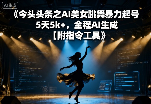 今日头条之AI美女跳舞暴力起号，5天1k+，全程AI生成【附指令工具】-小鹏项目网
