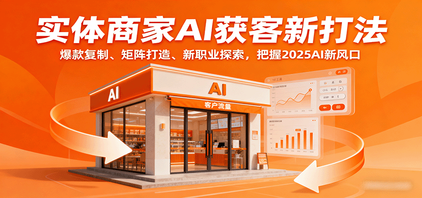 实体商家AI获客新打法：爆款复制、矩阵打造、新职业探索，把握2025AI新风口-小鹏项目网