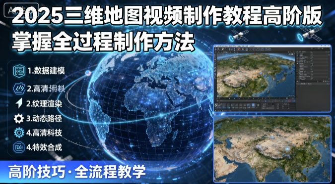 2025三维地图视频制作教程高阶版，掌握全过程制作方法-小鹏项目网
