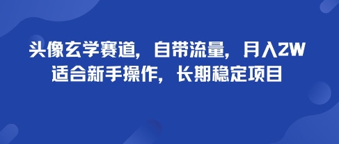 头像玄学赛道，自带流量，月入2W，适合新手操作，长期稳定项目-小鹏项目网