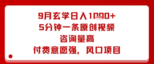 9月玄学日入1k+玩法，5分钟一条原创视频，咨询量高，付费意愿强，风口项目-小鹏项目网