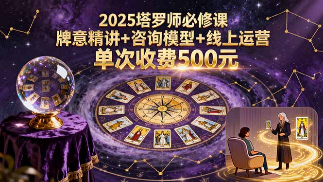 2025塔罗师必修课，牌意精讲+咨询模型+线上运营，单次收费500元-小鹏项目网