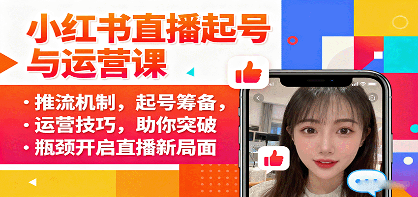 小红书直播起号与运营课：推流机制，起号筹备，运营技巧，助你突破瓶颈开启直播新局面-小鹏项目网