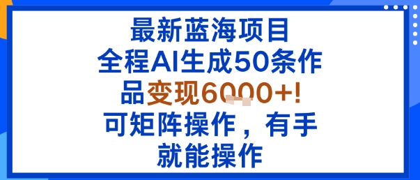 最新蓝海项目：全程AI生成50条作品变现6k+，可矩阵操作，有手就能操作-小鹏项目网