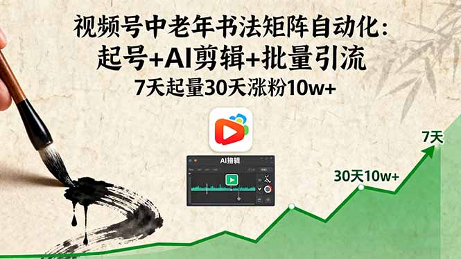 视频号中老年书法矩阵自动化：起号+AI剪辑+批量引流 7天起量30天涨粉10w+-小鹏项目网