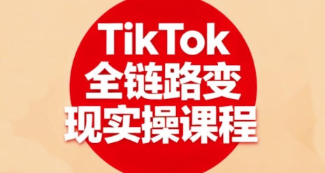 TikTok全链路变现实操课程，全方位助力学员掌握TK变现技能-小鹏项目网