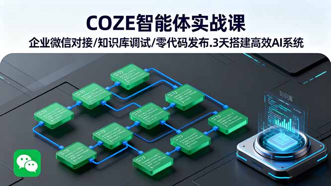 COZE智能体实战课 企业微信对接/知识库调试/零代码发布.3天搭建高效AI系统-小鹏项目网