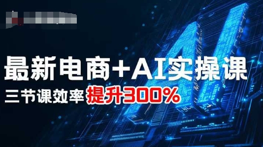 最新电商+AI实操课，三节课效率提升300%-小鹏项目网