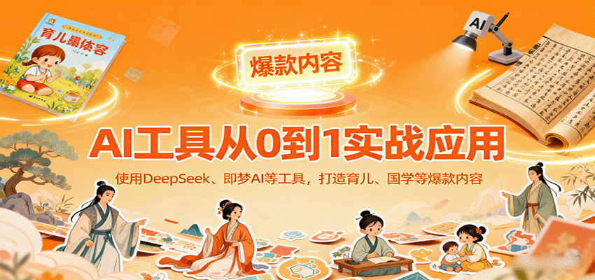 AI工具实战应用，零基础使用DeepSeek、即梦AI等打造育儿、国学等可变现的爆款作品-小鹏项目网