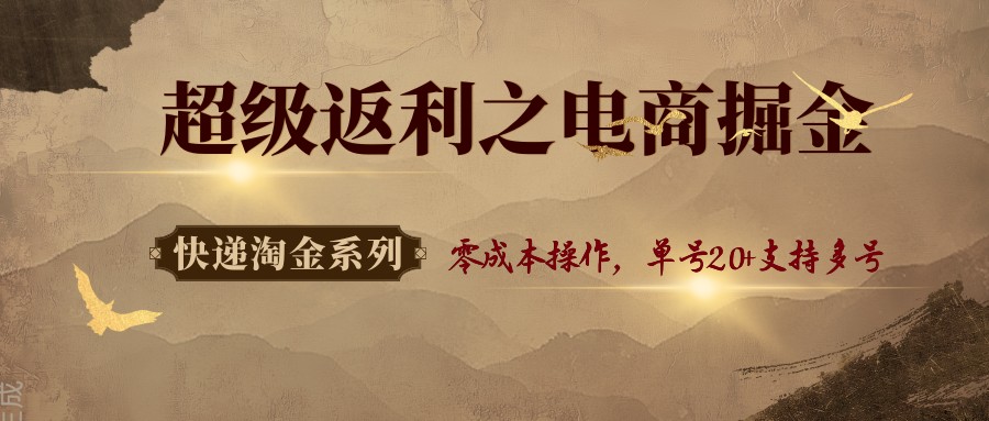 快递淘金系列；超级返利之电商掘金，零成本操作，单号20+支持多号-小鹏项目网