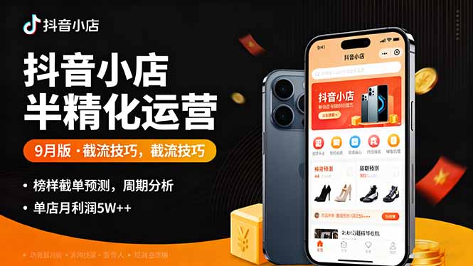 抖音小店半精细化运营9月版，截流技巧,榜单预判,周期分析，单店月利润5w+-小鹏项目网