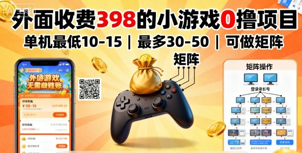 外面收费398的小游戏0撸项目，单机最低10-15，最多30-50单机，可以做矩阵-小鹏项目网