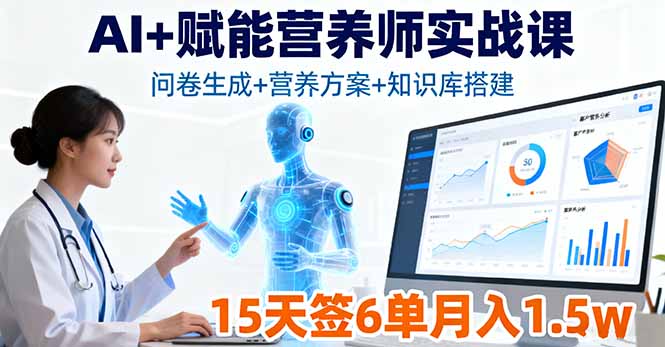 AI+赋能营养师实战课，问卷生成+营养方案+知识库搭建，15天签6单月入1.5w-小鹏项目网