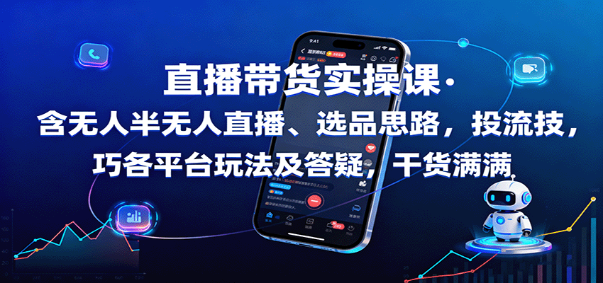 直播带货实操课：含无人半无人直播、选品思路，投流技巧，各平台玩法及答疑，干货满满-小鹏项目网
