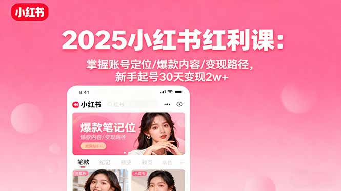 2025小红书红利课：掌握账号定位/爆款内容/变现路径，新手起号30天变现2w+-小鹏项目网