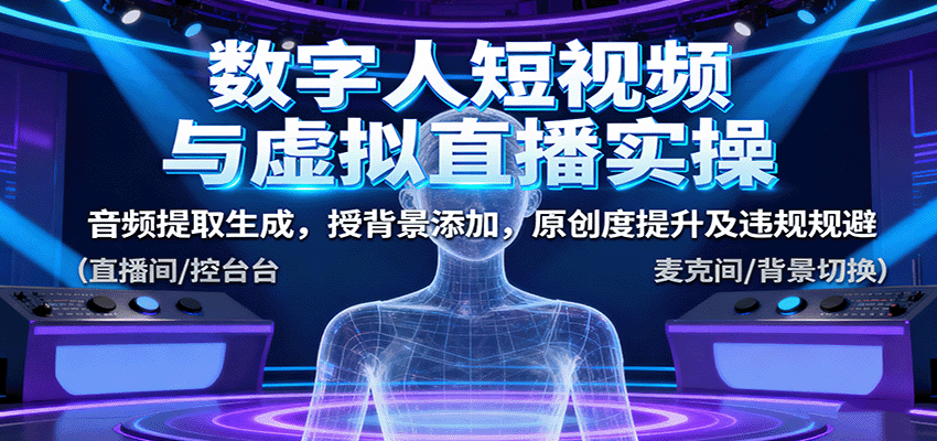 数字人短视频与虚拟直播实操，音频提取生成，背景添加，原创度提升及违规规避-小鹏项目网