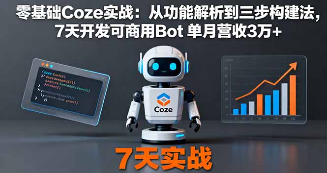 零基础Coze实战：从功能解析到三步构建法，7天开发可商用Bot 单月营收3万+-小鹏项目网