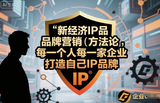 新经济IP品牌营销方法论，每一个人每一家企业都应该打造自己IP品牌-小鹏项目网