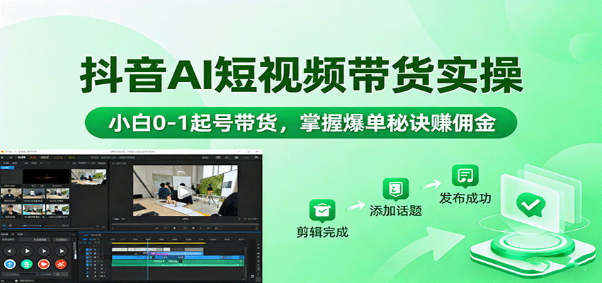 抖音AI短视频带货实操，小白0-1起号带货，掌握爆单秘诀赚佣金-小鹏项目网
