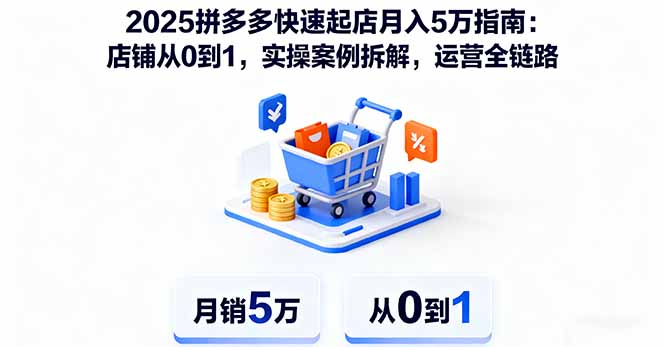 2025拼多多快速起店月入5万指南：店铺从0到1，实操案例拆解，运营全链路-小鹏项目网
