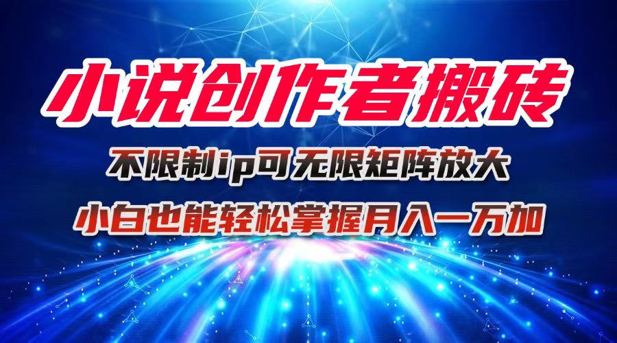 小说创作者搬砖玩法，不限制IP简单无脑 可矩阵无限放大小白也能实现轻…-小鹏项目网