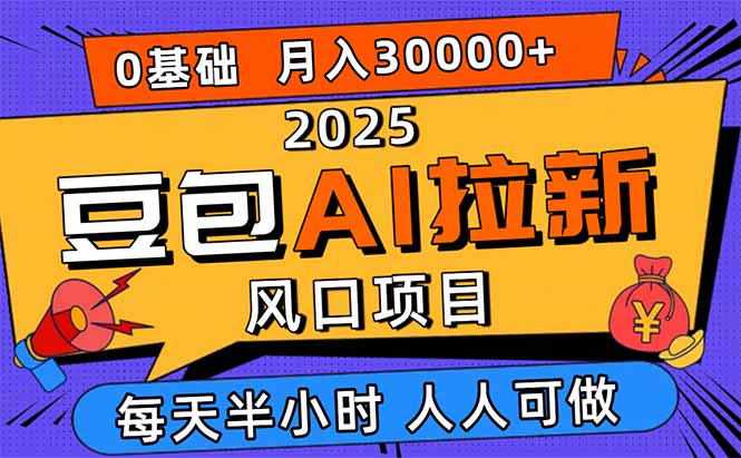 2025豆包AI拉新风口项目，0粉0基础月入3W+，新手小白轻松学会-小鹏项目网