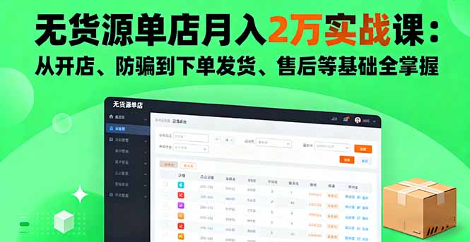 无货源单店月入2万实战课：从开店、防骗到下单发货、售后等基础全掌握-小鹏项目网