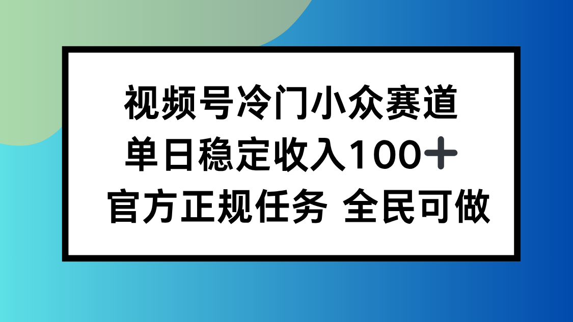 视频号小众赛道，单日稳定收入100+，适合所有人-小鹏项目网