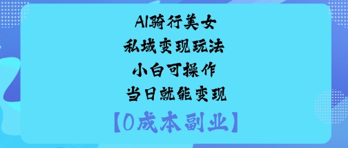 AI骑行美女私域变现玩法小白可操作当日就能变现-小鹏项目网