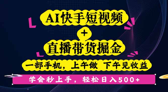 AI快手短视频+直播带货掘金，一部手机，上午做 下午见收益，学会秒上手…-小鹏项目网