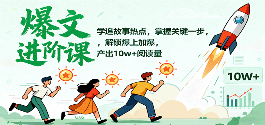 爆文进阶课：学追故事热点，掌握关键一步，解锁爆上加爆，产出10w+阅读量-小鹏项目网