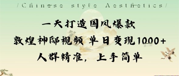 一天打造国风爆款敦煌神邸视频单日变现1k+人群精准，上手简单-小鹏项目网