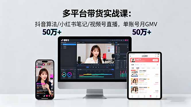 多平台带货实战课18.0：抖音算法/小红书笔记/视频号直播，单账号月GMV50w+-小鹏项目网