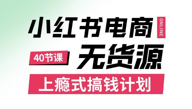 小红书无货源电商课程，上瘾式搞钱计划，不论月薪3k还是3W都应该学的賺钱技巧-小鹏项目网